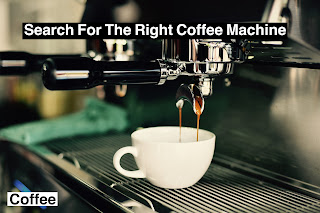 Search For The Right Coffee Machine