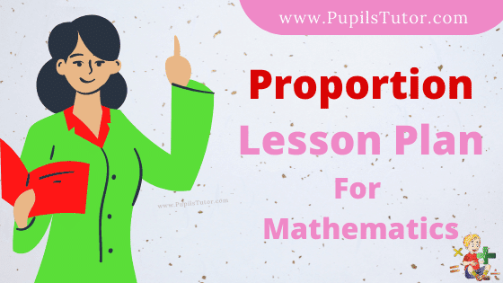 Proportion Lesson Plan For B.Ed, DE.L.ED, BTC, M.Ed 1st 2nd Year And Class 5 To 10th Math Teacher Free Download PDF On Real School Teaching Skill In English Medium. - www.pupilstutor.com