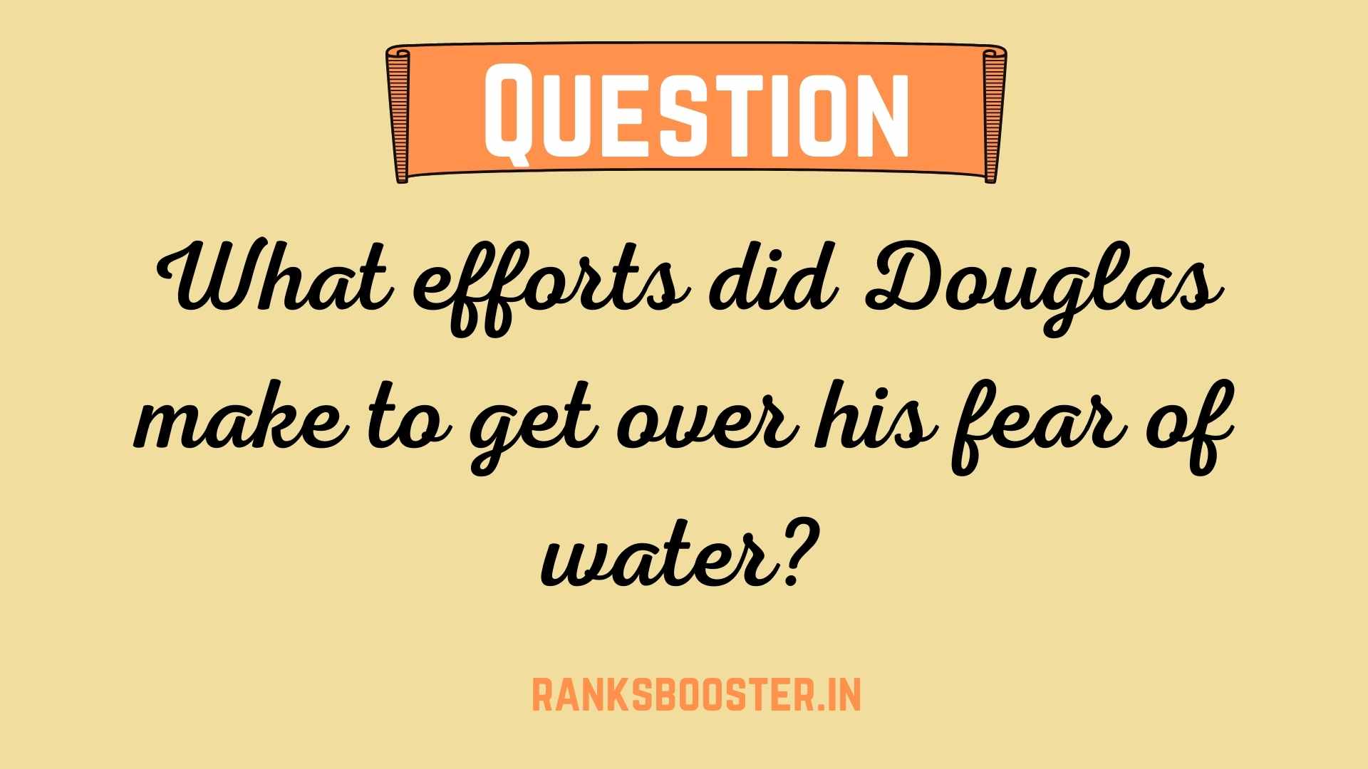 What efforts did Douglas make to get over his fear of water?