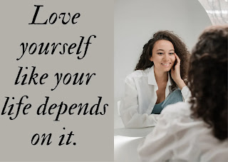 Love yourself like your life depends on it.