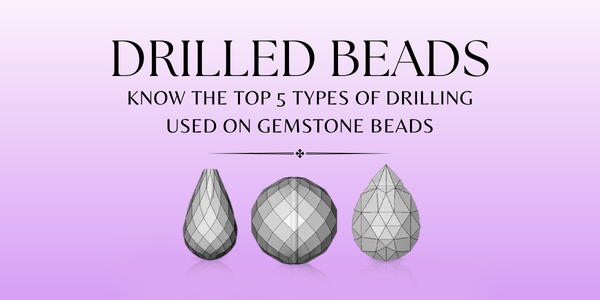 TYPES OF DRILLING USED ON BEADS