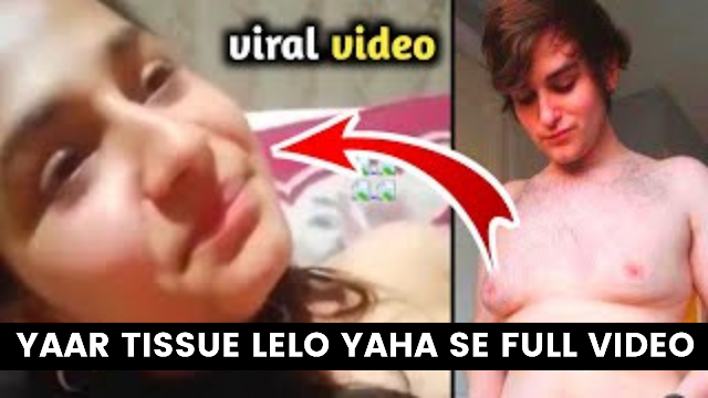 Yaar Tissue Lelo Yaha Se viral 52 second Full Video download link