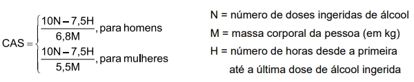 Segundo a literatura, as fórmulas práticas para estimar a concentração de álcool no sangue (CAS) de homens e de mulheres, em função de três parâmetros (N, M e H), são