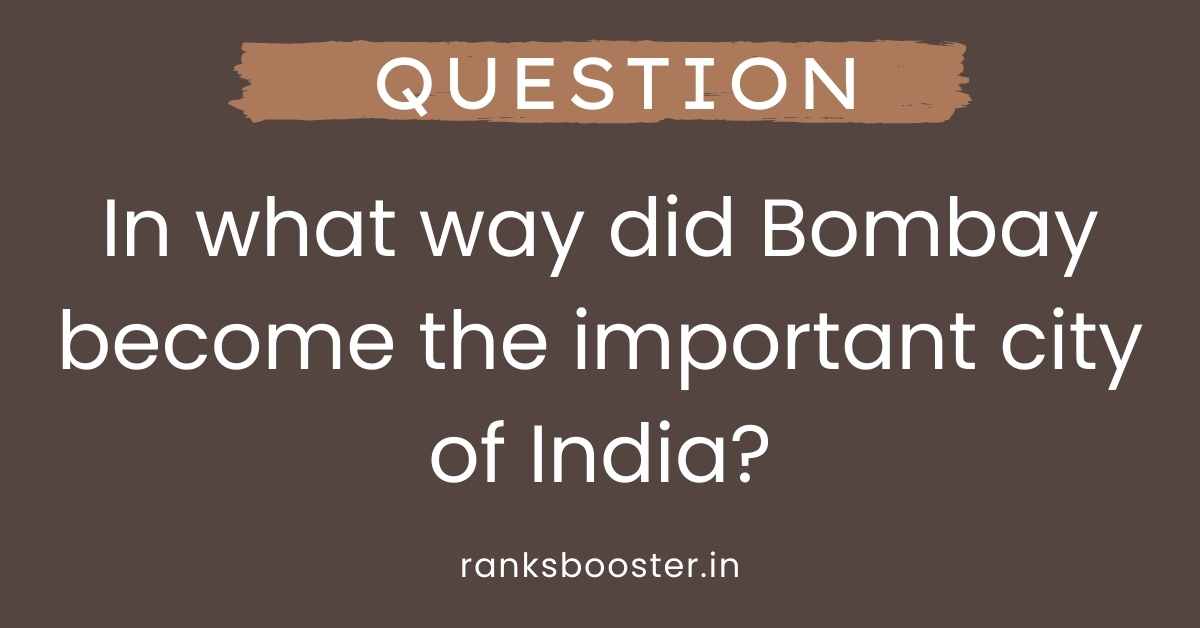 In what way did Bombay become the important city of India?