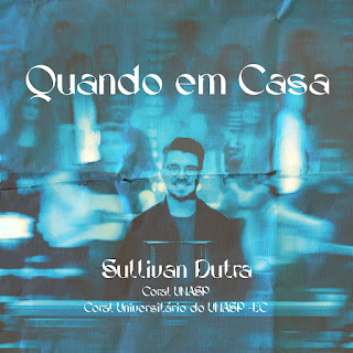 Baixar Música Gospel Quando Em Casa - Sullivan Dutra, Coral Unasp Mp3