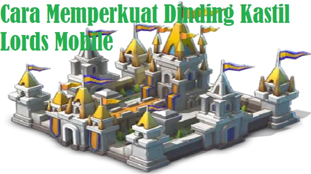 Cara Memperkuat Dinding Kastil Lords Mobile