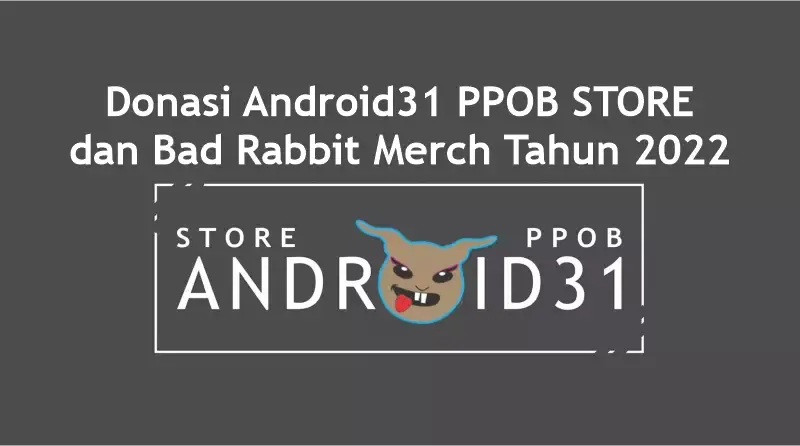 Donasi Android31 PPOB STORE dan Bad Rabbit Merch Tahun 2022