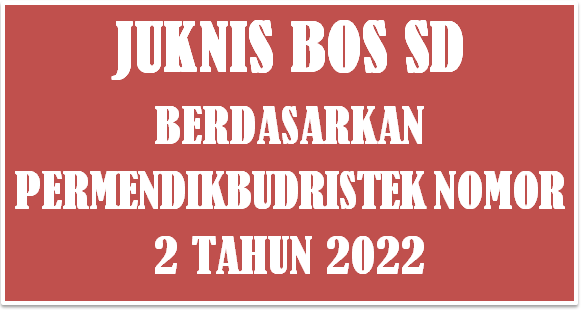 Juknis Reguler BOS SD Tahun 2022-2023 Berdasarkan Permendikbud Ristek Nomor 2 Tahun 2022