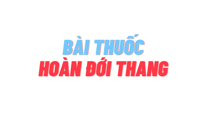 BÀI THUỐC HOÀN ĐỚI THANG