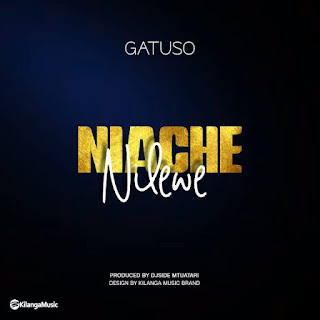 AUDIO | GATUSO – Niache Nilewe (Mp3 Audio Download)