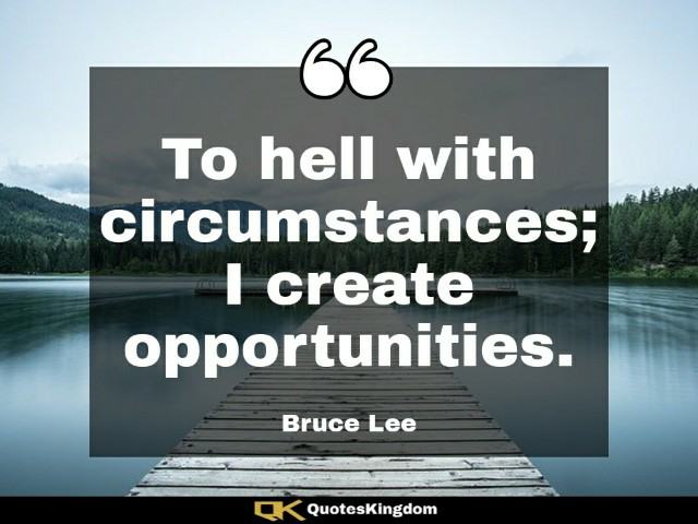 Bruce Lee inspirational quote. Best Bruce Lee quote. To hell with circumstances; I create ...