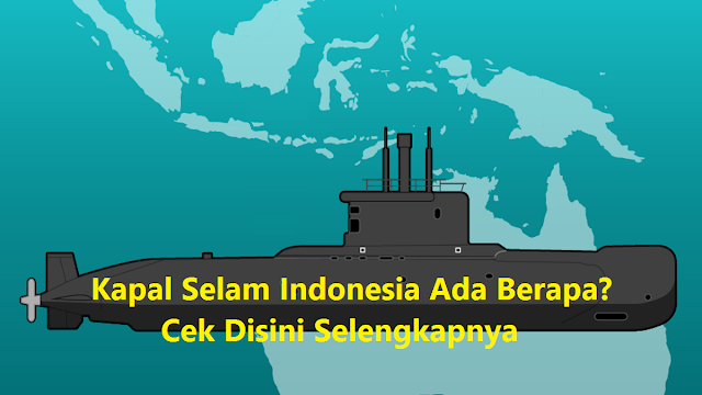 Kapal Selam Indonesia Ada Berapa? Daftar Kapal Selam Indonesia