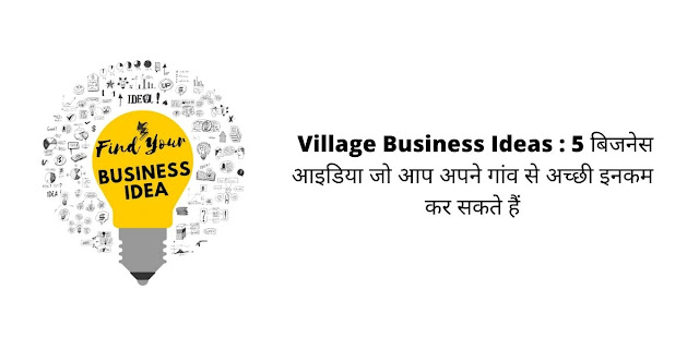 Village Business Ideas : 5 बिजनेस आइडिया जो आप अपने गांव से अच्छी इनकम कर सकते हैं