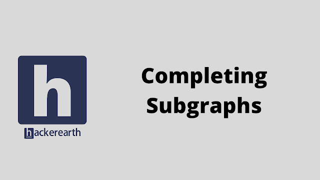 HackerEarth Completing Subgraphs problem solution