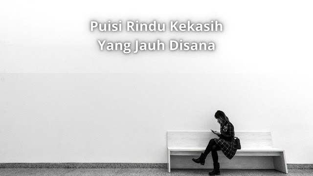 Puisi Rindu Kekasih Yang Jauh Terbaru 2022