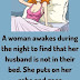 A woman awakes during the night to find that her husband was not in their bed...