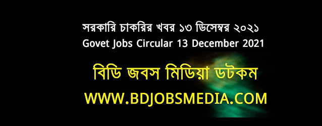 সরকারি চাকরির খবর ১৩ ডিসেম্বর ২০২১ - Government Jobs Circular 13 December 2021 - চাকরির খবর ১৩ ডিসেম্বর ২০২১ - Government Jobs Circular 2022 - সরকারি চাকরির খবর ২০২২ - সরকারি চাকরির খবর ২০২১ ডিসেম্বর