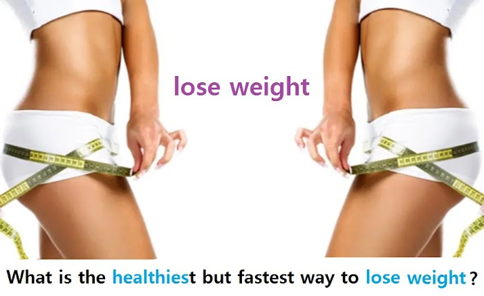 What is the healthiest but fastest way to lose weight?