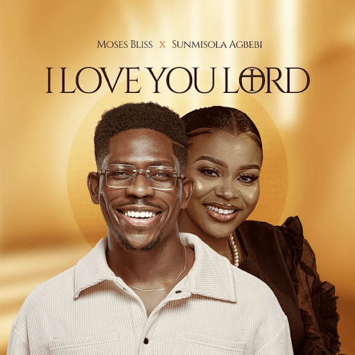 I Love You Lord lyrics by Moses Bliss and Sunmisola Agbebi