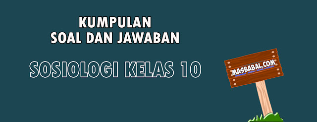 Soal Pilihan Ganda dan Soal Essay Sosiologi Kelas 10 K13