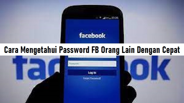 Cara Mengetahui Password FB Orang Lain Dengan Cepat