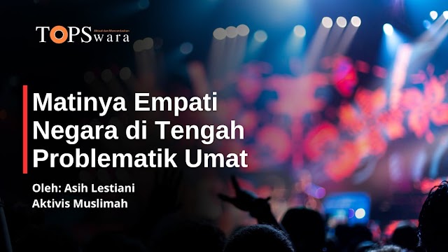 Matinya Empati Negara di Tengah Problematik Umat