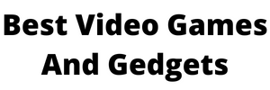 Best Video Games And Gedgets