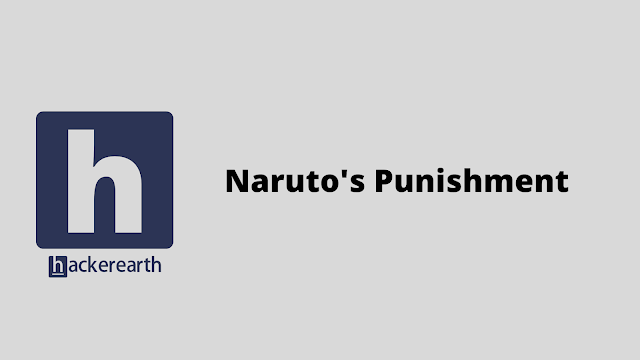 HackerEarth Naruto's Punishment problem solution