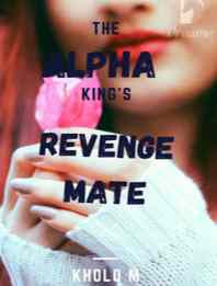 Read Novel The Alpha King's Revenge Mate by Kholo M Full Episode