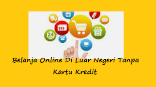 Belanja Online di Luar Negeri Tanpa Kartu Kredit