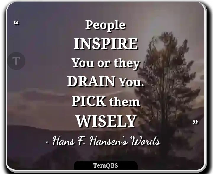 People inspire you or they drain you. Pick them wisely - Hans F. Hansen's Quote