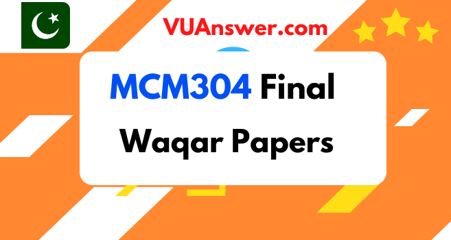 MCM304 Final term Papers by Waqar Siddhu