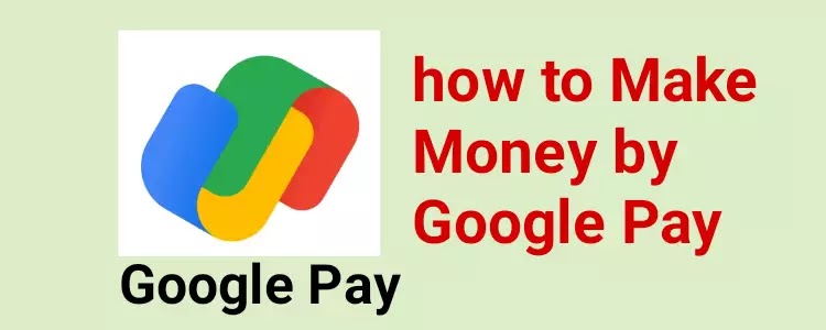 Google Pay se Paise Kaise kamaye