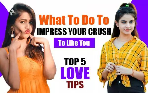 Top 5 Love Tips: What To Do To Impress Your Crush To Like You