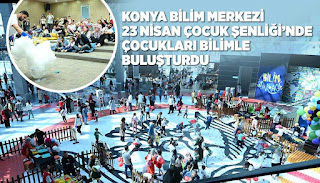 KONYA BİLİM MERKEZİ 23 NİSAN ÇOCUK ŞENLİĞİ’NDE ÇOCUKLARI BİLİMLE BULUŞTURDU