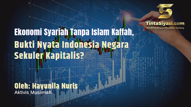 Ekonomi Syariah Tanpa Islam Kaffah, Bukti Nyata Indonesia Negara Sekuler Kapitalis