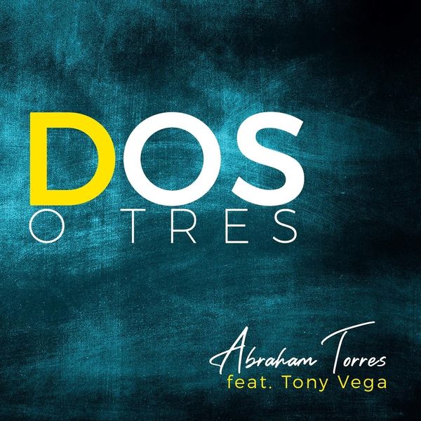 Abraham Torres – Dos o Tres (Feat.Tony Vega) (Single) 2022