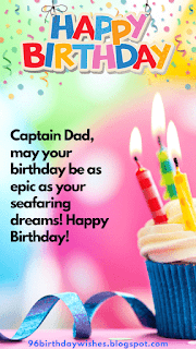 "Captain Dad, may your birthday be as epic as your seafaring dreams! Happy Birthday!"