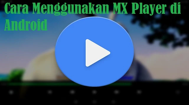 Cara Menggunakan MX Player di Android
