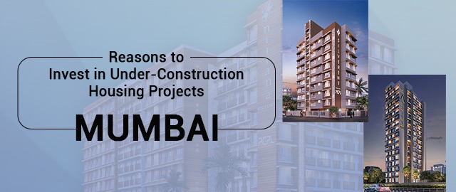 Reasons to Invest in Under-Construction Housing Projects in Mumbai