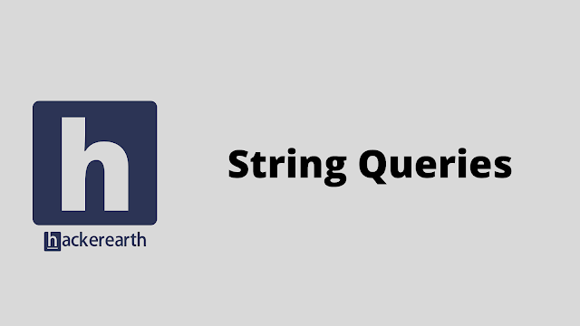 HackerEarth String Queries problem solution