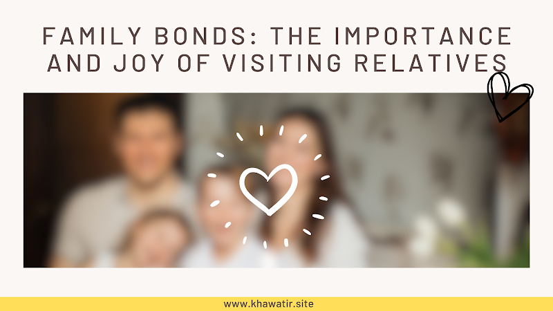 Family Bonds: The Importance and Joy of Visiting Relatives