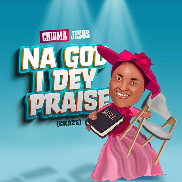 Audio: Chioma Jesus – Na God I Dey Praise (Craze)