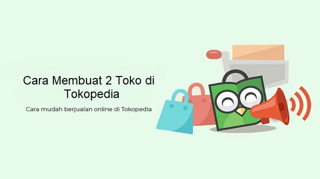 Cara Membuat 2 Toko di Tokopedia