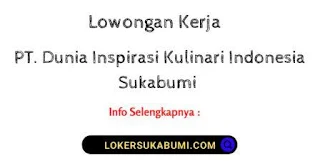 Walk In Interview PT Dunia Inspirasi Kulinari Indonesia Sukabumi