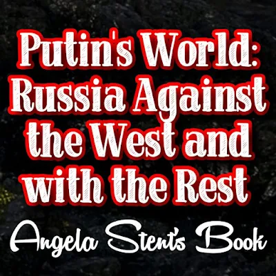 Angela Stent's Book: Putin's World - Understanding Russia's Position on the Global Stage and the Post-Cold War era..