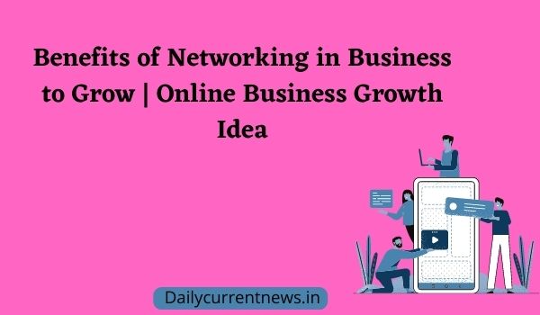 Benefits of Networking in Business to Grow