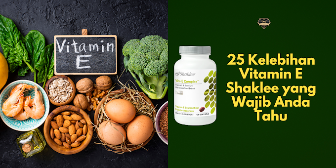 25 Kelebihan Vitamin E Shaklee yang Wajib Anda Tahu