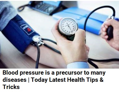 Blood pressure is a precursor to many diseases | Today Latest Health Tips & Tricks