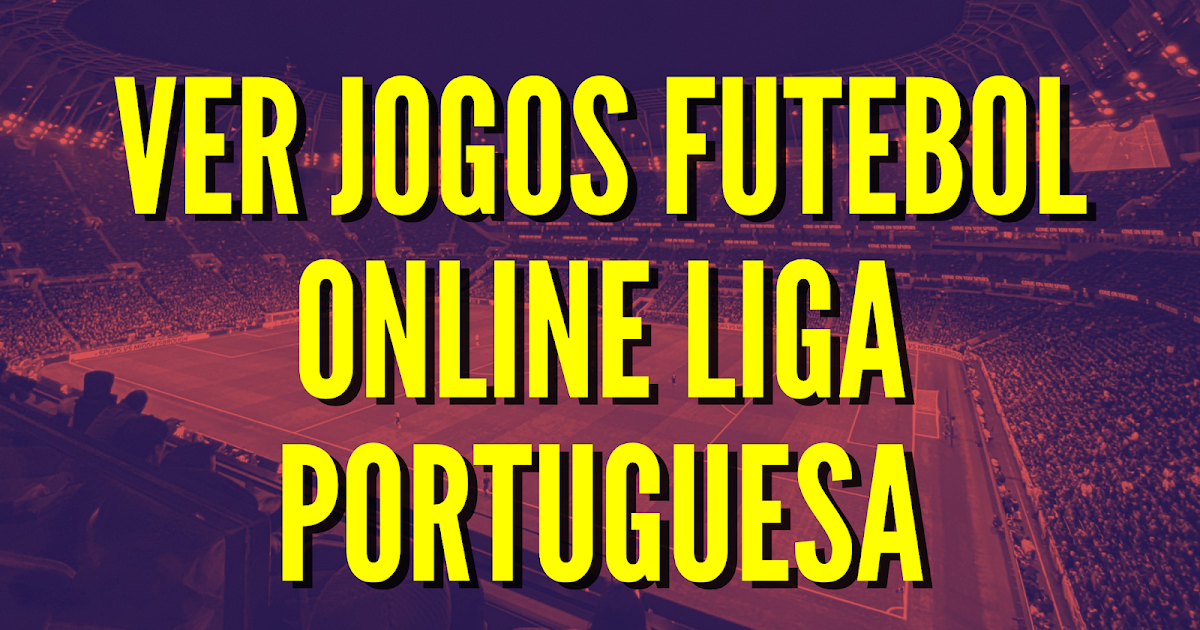 Ver Jogos Futebol Online Liga Portuguesa Gratis 2023